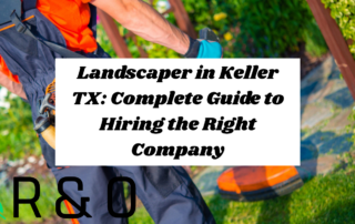 Landscaper in Keller TX: Complete Guide to Hiring the Right Company