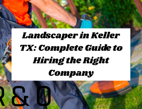 Landscaper in Keller TX: Complete Guide to Hiring the Right Company