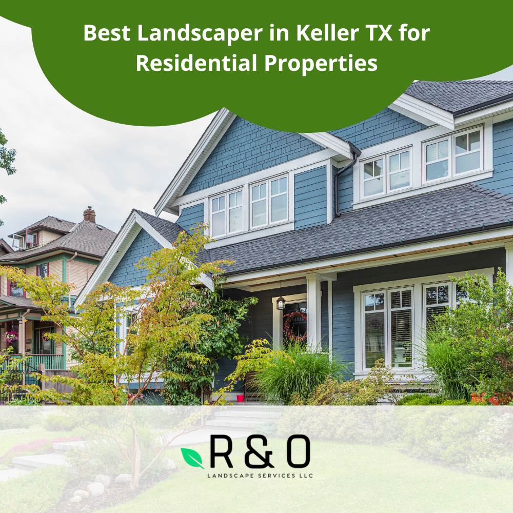 Best Landscaper in Keller TX for Residential Properties Best Landscaper in Keller TX for Residential Properties
